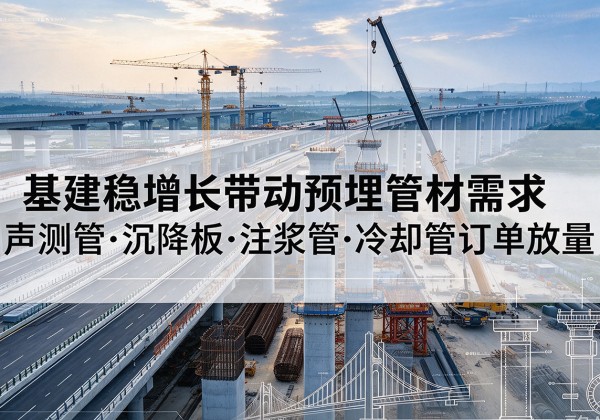 信都基建稳增长带动预埋监测管材需求，声测管、沉降板、注浆管订单持续放量