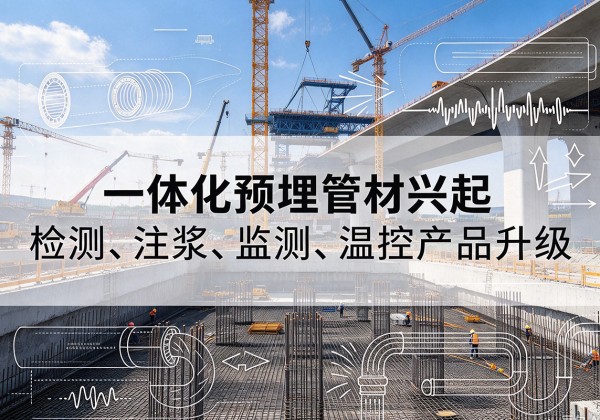 信都一体化管材产品兴起，声测注浆一体管、多功能预埋管应用增多